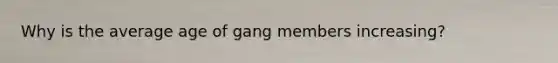 Why is the average age of gang members increasing?
