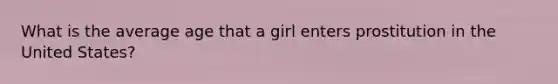 What is the average age that a girl enters prostitution in the United States?