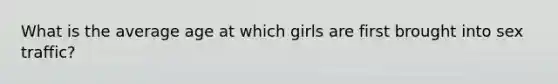 What is the average age at which girls are first brought into sex traffic?