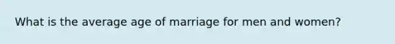 What is the average age of marriage for men and women?