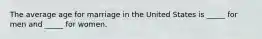 The average age for marriage in the United States is _____ for men and _____ for women.