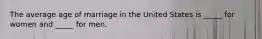 The average age of marriage in the United States is _____ for women and _____ for men.