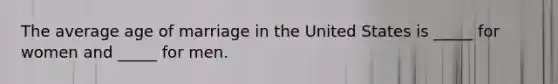 The average age of marriage in the United States is _____ for women and _____ for men.