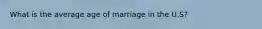 What is the average age of marriage in the U.S?