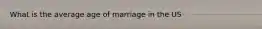 What is the average age of marriage in the US