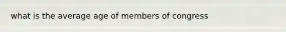 what is the average age of members of congress