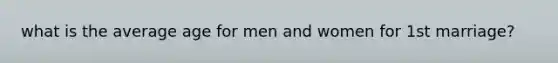 what is the average age for men and women for 1st marriage?