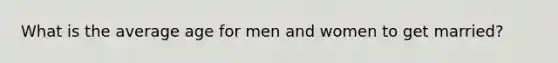 What is the average age for men and women to get married?