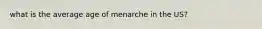 what is the average age of menarche in the US?