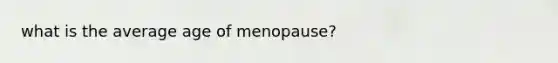 what is the average age of menopause?