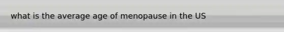 what is the average age of menopause in the US