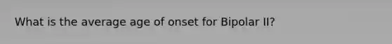 What is the average age of onset for Bipolar II?
