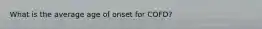 What is the average age of onset for COFD?
