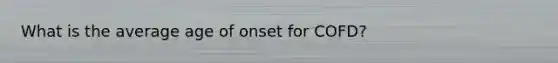 What is the average age of onset for COFD?