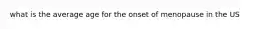 what is the average age for the onset of menopause in the US