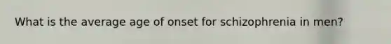 What is the average age of onset for schizophrenia in men?
