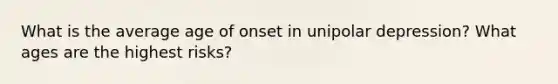 What is the average age of onset in unipolar depression? What ages are the highest risks?