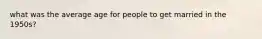 what was the average age for people to get married in the 1950s?