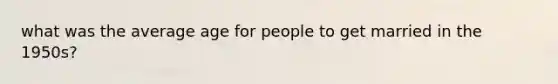 what was the average age for people to get married in the 1950s?