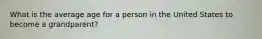 What is the average age for a person in the United States to become a grandparent?
