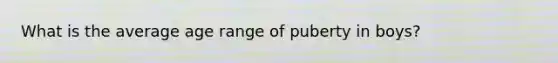 What is the average age range of puberty in boys?