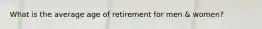 What is the average age of retirement for men & women?