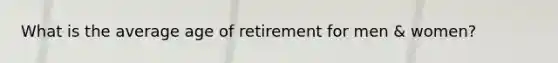 What is the average age of retirement for men & women?