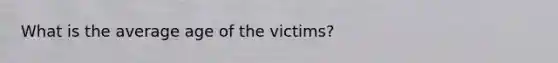 What is the average age of the victims?