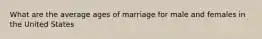 What are the average ages of marriage for male and females in the United States