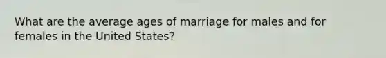 What are the average ages of marriage for males and for females in the United States?