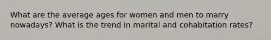 What are the average ages for women and men to marry nowadays? What is the trend in marital and cohabitation rates?