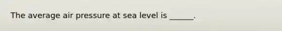 The average air pressure at sea level is ______.