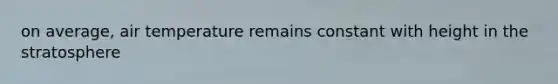 on average, air temperature remains constant with height in the stratosphere