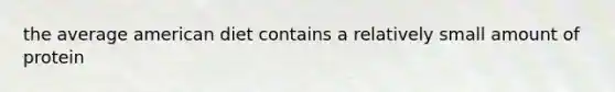 the average american diet contains a relatively small amount of protein