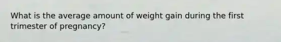 What is the average amount of weight gain during the first trimester of pregnancy?