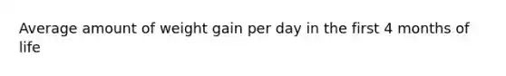 Average amount of weight gain per day in the first 4 months of life