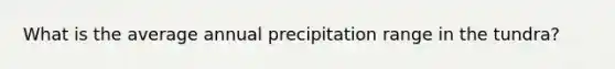 What is the average annual precipitation range in the tundra?