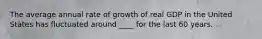 The average annual rate of growth of real GDP in the United States has fluctuated around ____ for the last 60 years.