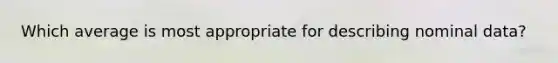 Which average is most appropriate for describing nominal data?