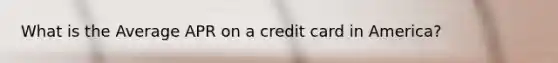 What is the Average APR on a credit card in America?