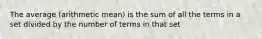 The average (arithmetic mean) is the sum of all the terms in a set divided by the number of terms in that set