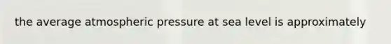 the average atmospheric pressure at sea level is approximately