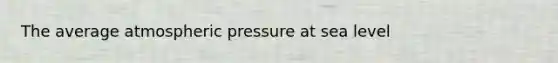 The average atmospheric pressure at sea level