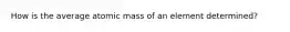 How is the average atomic mass of an element determined?