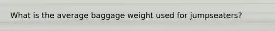 What is the average baggage weight used for jumpseaters?