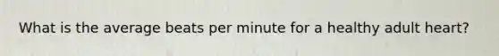 What is the average beats per minute for a healthy adult heart?
