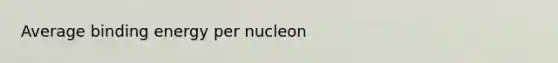 Average binding energy per nucleon