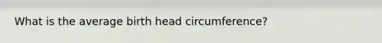 What is the average birth head circumference?