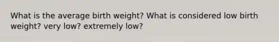 What is the average birth weight? What is considered low birth weight? very low? extremely low?