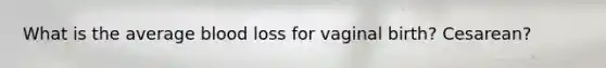 What is the average blood loss for vaginal birth? Cesarean?